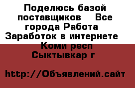 Поделюсь базой поставщиков! - Все города Работа » Заработок в интернете   . Коми респ.,Сыктывкар г.